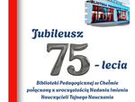 Biblioteka Pedagogiczna w Chełmie obchodzić będzie jubileusz 75-lecia