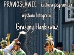 Chełm. "Prawosławie - kultura pogranicza" w obiektywie Grażyny Hankiewicz